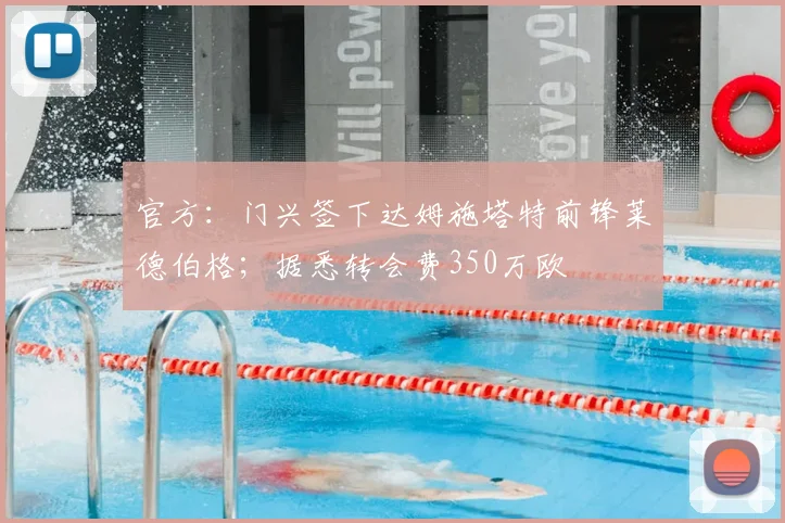 官方：门兴签下达姆施塔特前锋莱德伯格；据悉转会费350万欧