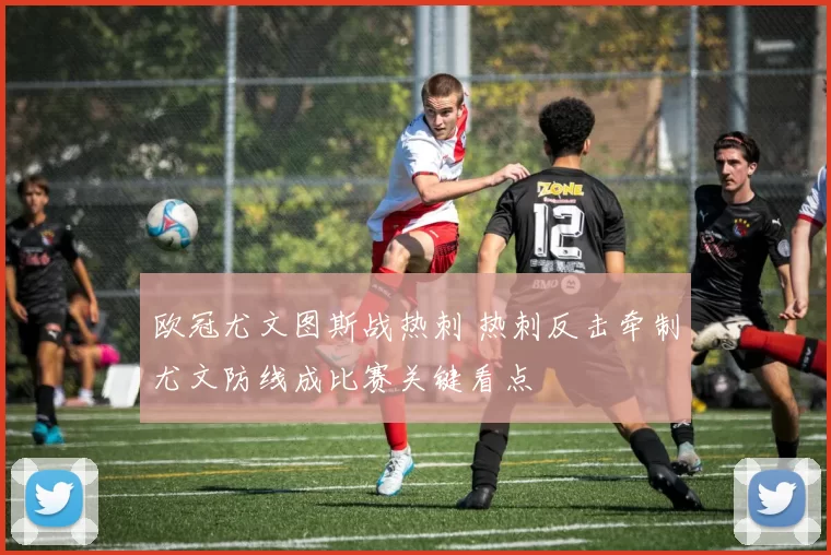 欧冠尤文图斯战热刺 热刺反击牵制尤文防线成比赛关键看点