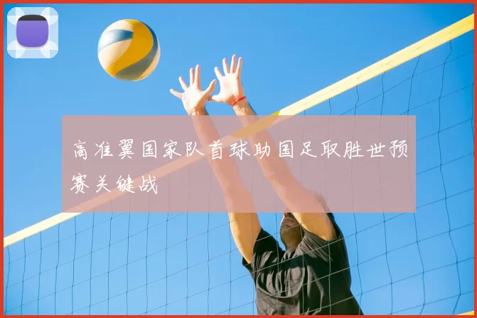 高准翼国家队首球助国足取胜世预赛关键战