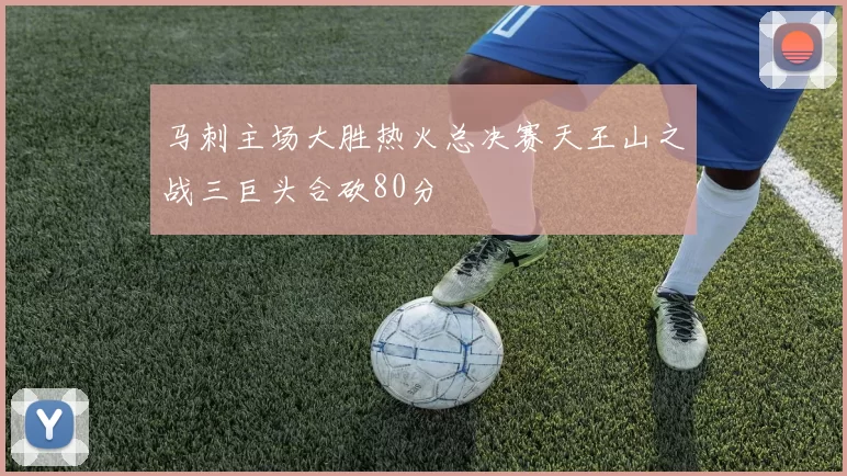 马刺主场大胜热火总决赛天王山之战三巨头合砍80分