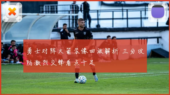 勇士对阵火箭录像回放解析 三分攻防激烈交锋看点十足