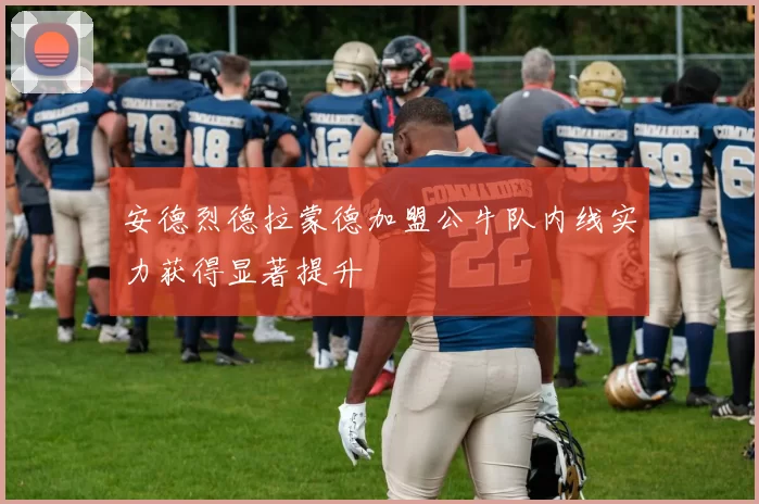 安德烈德拉蒙德加盟公牛队内线实力获得显著提升